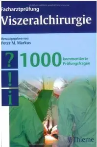 Facharztprüfung Viszeralchirurgie: 1000 kommentierte Prüfungsfragen
