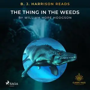 «B. J. Harrison Reads The Thing in the Weeds» by William Hope Hodgson