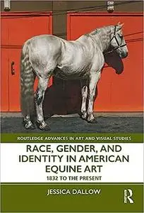 Race, Gender, and Identity in American Equine Art: 1832 to the Present