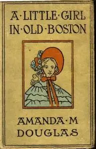 «A Little Girl in Old Boston» by Amanda M.Douglas