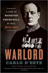 Warlord: A Life of Winston Churchill at War, 1874-1945