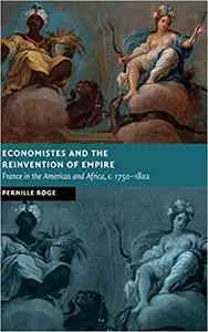 Economistes and the Reinvention of Empire: France in the Americas and Africa, c.1750-1802