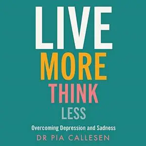 Live More Think Less: Overcoming Depression and Sadness with Metacognitive Therapy [Audiobook]