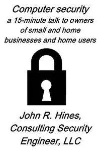 Computer security: a 15-minute talk to owners of small businesses and home businesses and to home users
