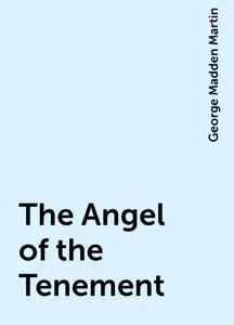 «The Angel of the Tenement» by George Madden Martin