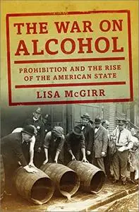 The War on Alcohol: Prohibition and the Rise of the American State