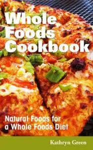 «Whole Foods Cookbook» by Kathryn Green