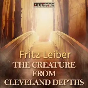 «The Creature from Cleveland Depths» by Fritz Leiber