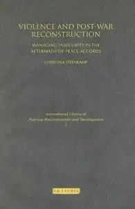 Violence and Post-war Reconstruction: Managing Insecurity in the Aftermath of Peace Accords