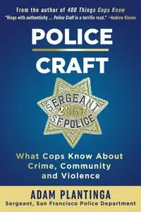 Police Craft: What Cops Know About Crime, Community and Violence