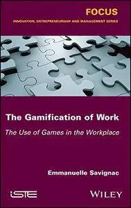 The Gamification of Work: The Use of Games in the Workplace