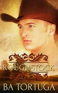 «Roughstock: Part One: A Box Set» by BA Tortuga