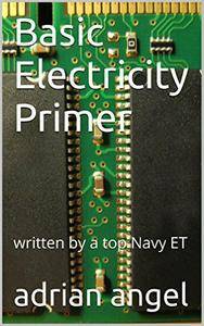 Basic Electricity Primer: written by a top Navy ET