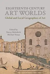 Eighteenth-Century Art Worlds: Global and Local Geographies of Art