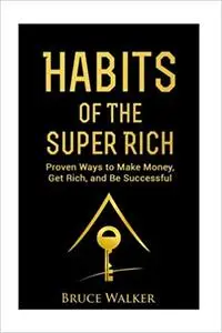 Habits of The Super Rich: Find Out How Rich People Think and Act Differently