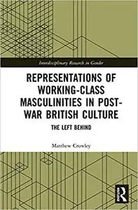 Representations of Working-Class Masculinities in Post-War British Culture: The Left Behind