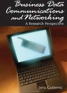 Business Data Communications and Networking: A Research Perspective by  Jairo Gutierrez 