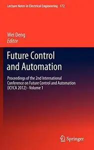 Future Control and Automation: Proceedings of the 2nd International Conference on Future Control and Automation (ICFCA 2012) -