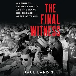 The Final Witness: A Kennedy Secret Service Agent Breaks His Silence After Sixty Years [Audiobook]