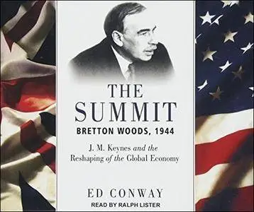 The Summit: Bretton Woods, 1944: J. M. Keynes and the Reshaping of the Global Economy [Audiobook]