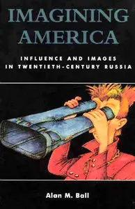 "Imagining America: Influence and Images in Twentieth-Century Russia" by Alan M. Ball (Repost)