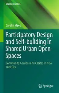 Participatory Design and Self-building in Shared Urban Open Spaces: Community Gardens and Casitas in New York City