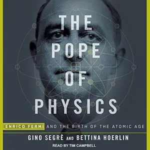 The Pope of Physics: Enrico Fermi and the Birth of the Atomic Age [Audiobook] (Repost)