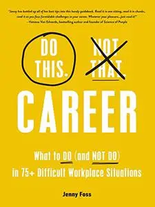 Do This, Not That: Career: What to Do (and NOT Do) in 75+ Difficult Workplace Situations (Do This Not That)