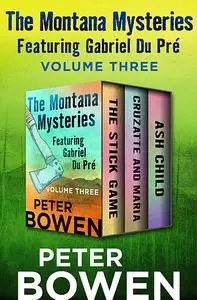 «The Montana Mysteries Featuring Gabriel Du Pré Volume Three» by Peter Bowen