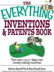 «The Everything Inventions And Patents Book: Turn Your Crazy Ideas into Money-making Machines!» by Barbara Russell Pitts