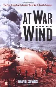 At War With The Wind: The Epic Struggle with Japan's World War II Suicide Bombers by David Sears (Repost)