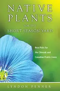 Native Plants for the Short Season Yard: Best Picks for the Chinook and Canadian Prairie Zones