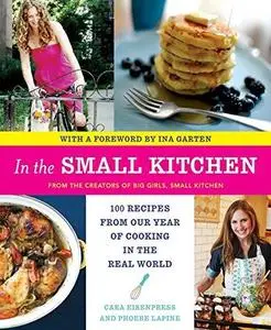 In the Small Kitchen: 100 Recipes from Our Year of Cooking in the Real World