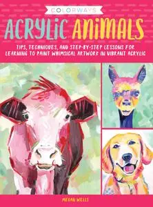 Colorways: Acrylic Animals: Tips, techniques, and step-by-step lessons for learning to paint whimsical artwork in vibrant...