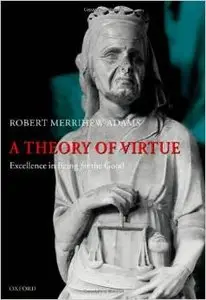 A Theory of Virtue: Excellence in Being for the Good (repost)