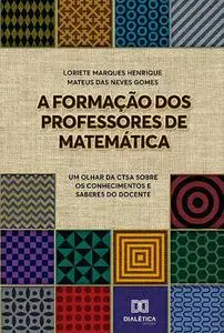 «A Formação dos Professores de Matemática» by Loriete Marques Henrique, Mateus das Neves Gomes