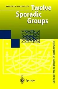 Twelve Sporadic Groups (Springer Monographs in Mathematics) by Robert L. Jr. Griess