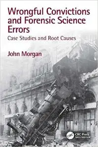 Wrongful Convictions and Forensic Science Errors: Case Studies and Root Causes