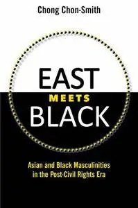 East Meets Black: Asian and Black Masculinities in the Post-Civil Rights Era