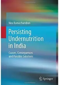 Persisting Undernutrition in India: Causes, Consequences and Possible Solutions