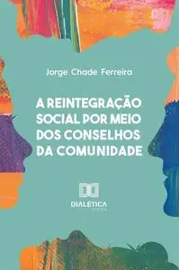 «A reintegração social por meio dos Conselhos da Comunidade» by Jorge Ferreira