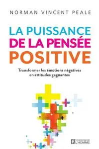 Norman Vincent Peale, "La puissance de la pensée positive: Transformer les émotions négatives en attitudes gagnantes"