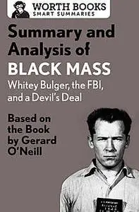 «Summary and Analysis of Black Mass: Whitey Bulger, the FBI, and a Devil’s Deal» by Worth Books