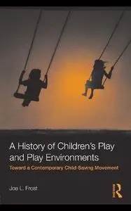 A History of Children's Play and Play Environments: Toward a Contemporary Child-Saving Movement