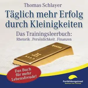 «Täglich mehr Erfolg durch Kleinigkeiten: Das Trainingsleerbuch - Rhetorik, Persönlichkeit, Finanzen» by Thomas Schlayer