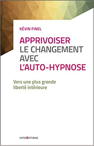 Apprivoiser le changement avec l'auto-hypnose - Vers une plus grande liberté intérieure - Kévin Finel