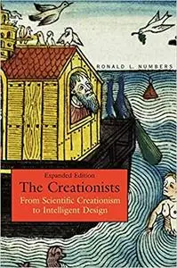 The Creationists: From Scientific Creationism to Intelligent Design, Expanded Edition