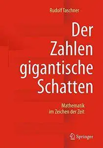 Der Zahlen gigantische Schatten: Mathematik im Zeichen der Zeit, 4. Auflage