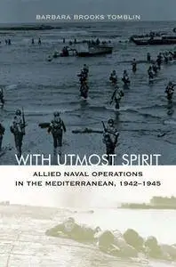 With Utmost Spirit: Allied Naval Operations in the Mediterranean, 1942-1945