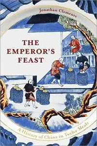 The Emperor's Feast: A History of China in Twelve Meals